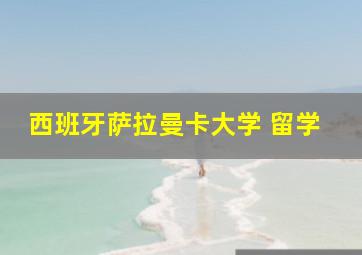 西班牙萨拉曼卡大学 留学